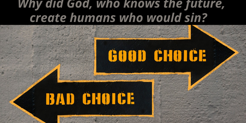 Why did God, who knows the future, create humans who would sin